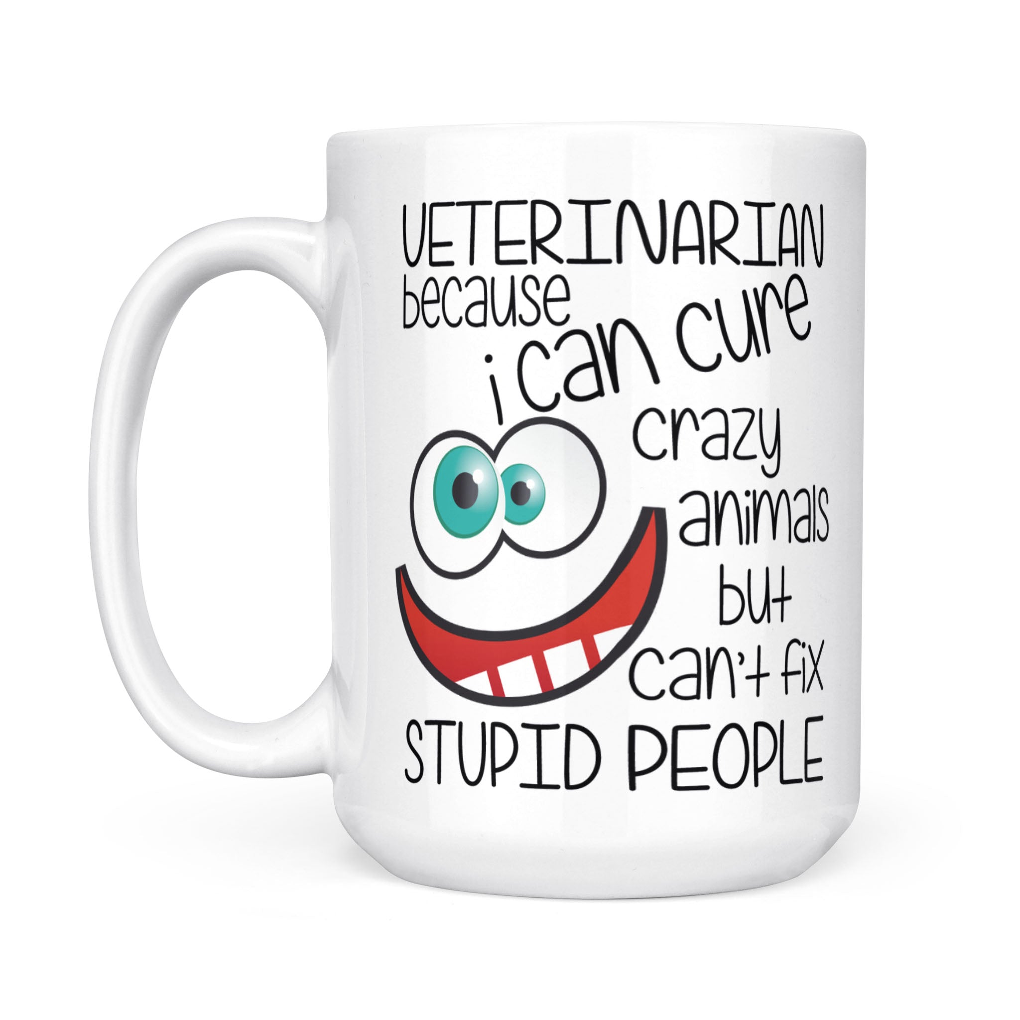 White Mug – Veterinarian Because I Can Cure Crazy Animals But Can’T Fix Stupid People