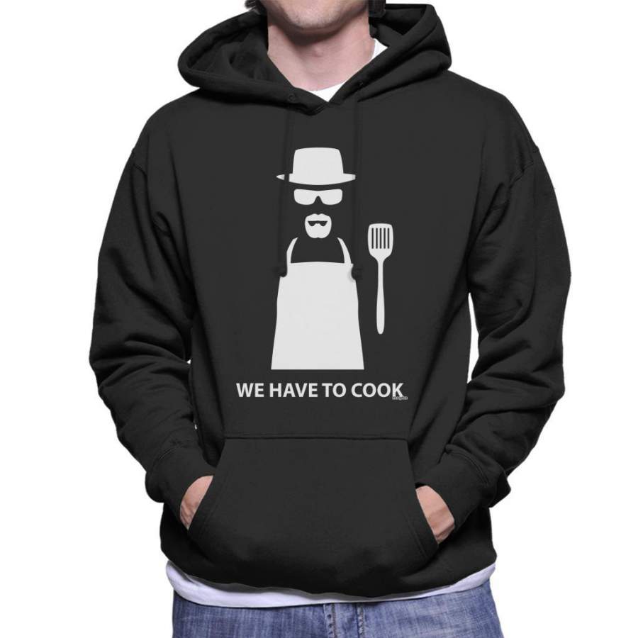 Breaking Bad We Have To Cook Heisenberg Men’s Hooded Sweatshirt