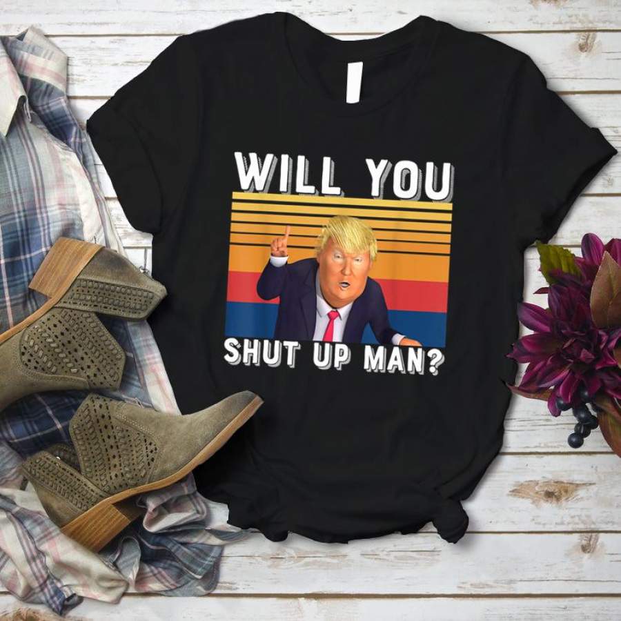 Will You Shut Up Man  T-Shirt