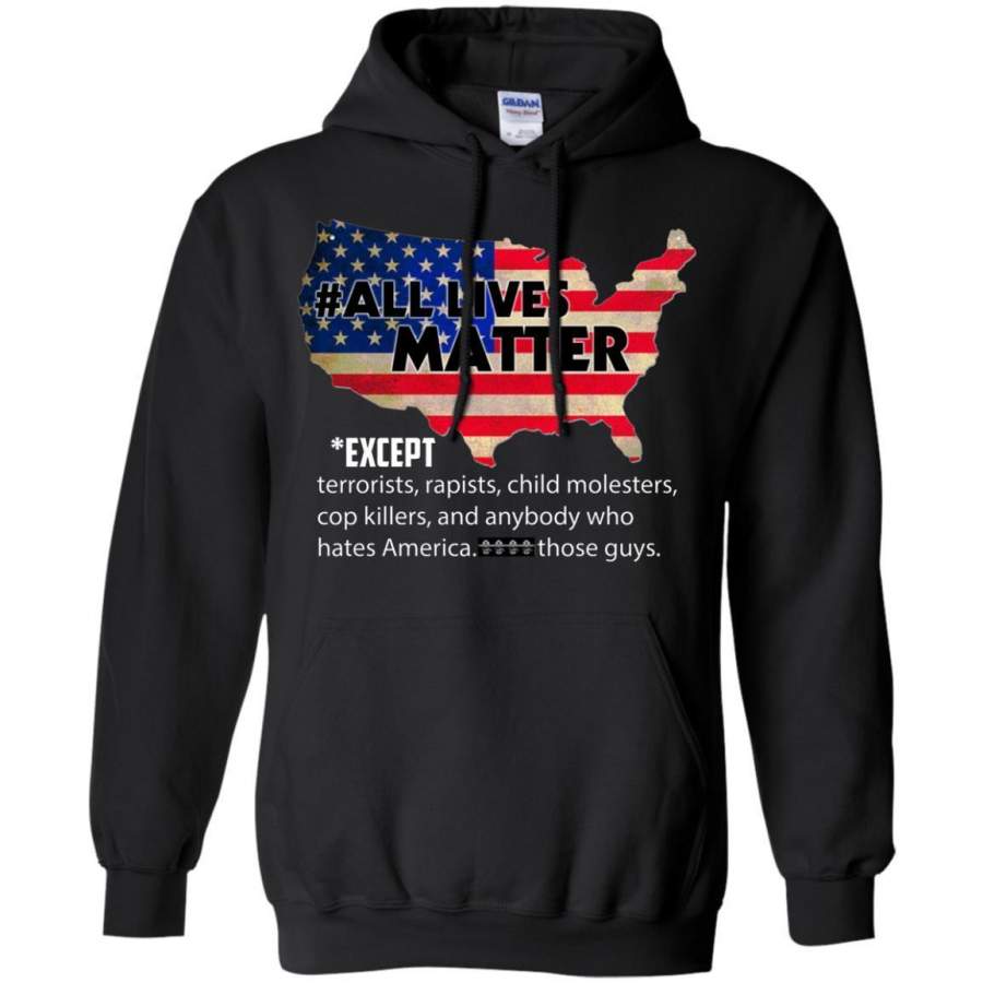 AGR All Lives Matter Except Terrorists Rapists Child Molesters Shirt Hoodie