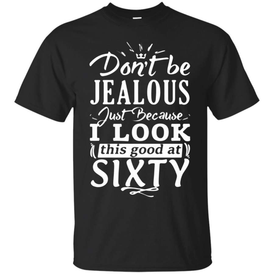 AGR Father s Day Papa T-shirts Don’t Be Jealous Just Because I Look This Good At Sixty Shirts Hoodies Sweatshirts