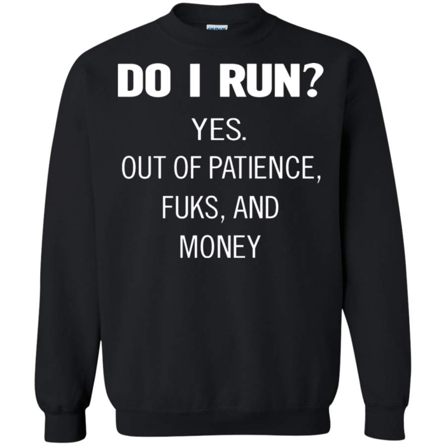 AGR Do I Run Yes Out Of Patience Fuks And Money Sweatshirt