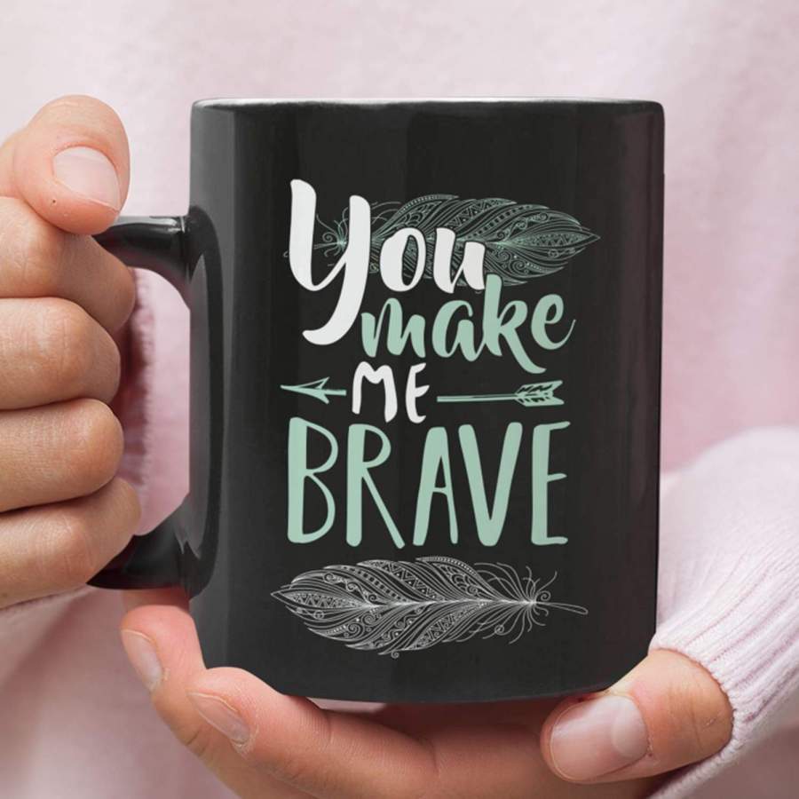 You make me brave coffee mug