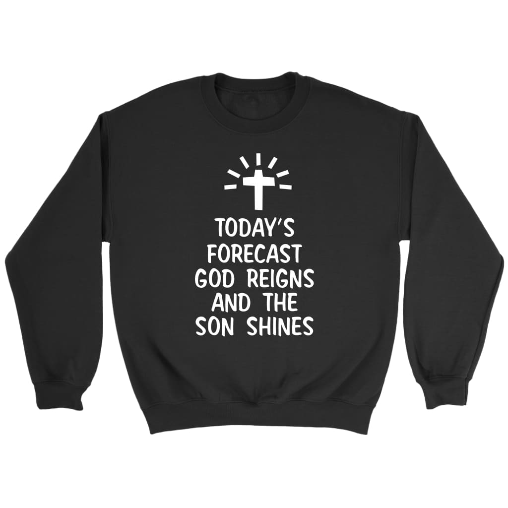 Today’S Forecast God Reigns And The Sun Shines Christian Sweatshirt