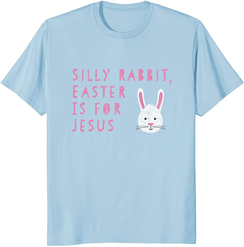 Silly Rabbit Easter Is For Jesus Easter Bunny Tee Shirt