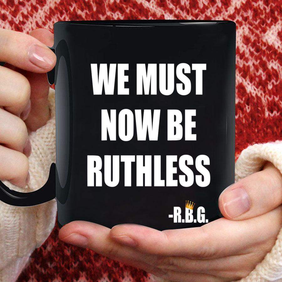 We must now be ruthless RBG crown white top Mug