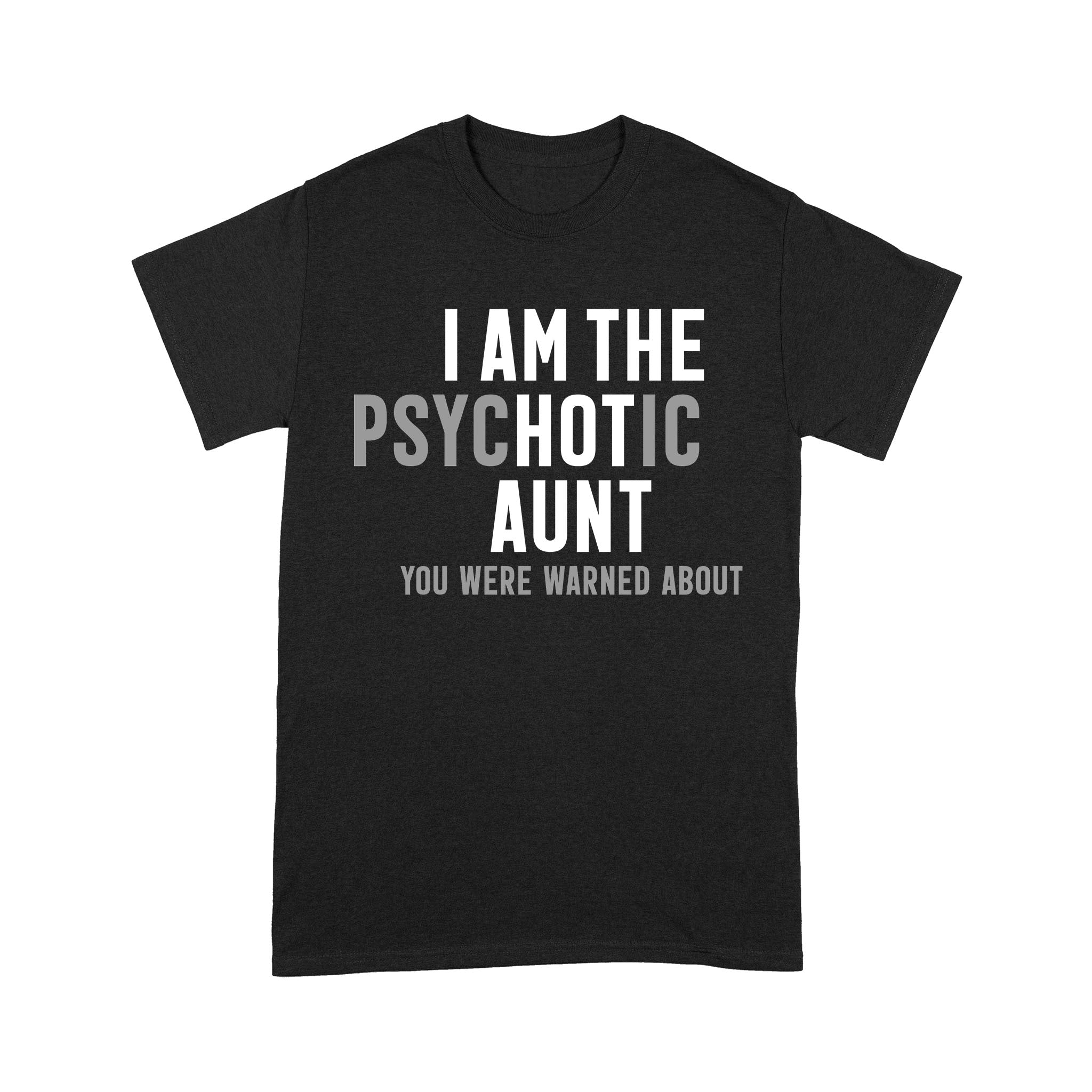 I Am The Psychotic Aunt You Were Warned About Gift – Premium T-Shirt