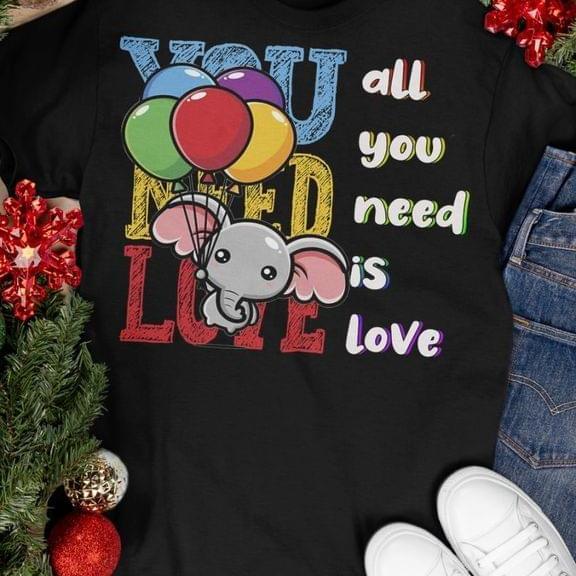 Lgbt Pride Month Elephant You Need Love All You Need Is Love Graphic Unisex T Shirt, Sweatshirt, Hoodie Plus Size S-5Xl