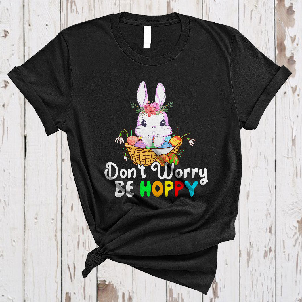 Don’T Worry Be Hoppy Cute Happy Easter Day Floral Bunny In Easter Egg Basket Lover Gifts T-Shirt