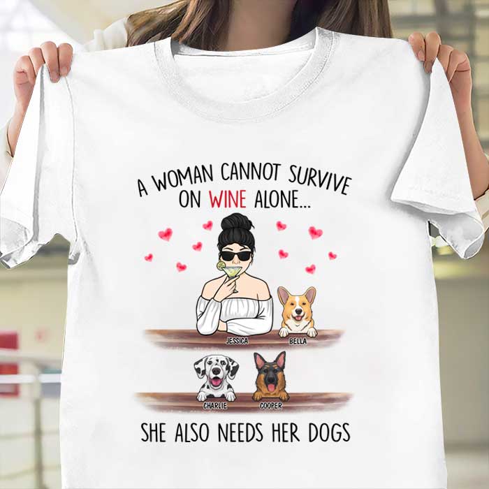 A Woman Cannot Survive On Wine Alone, She Also Needs Her Dogs – Personalized Unisex T-Shirt