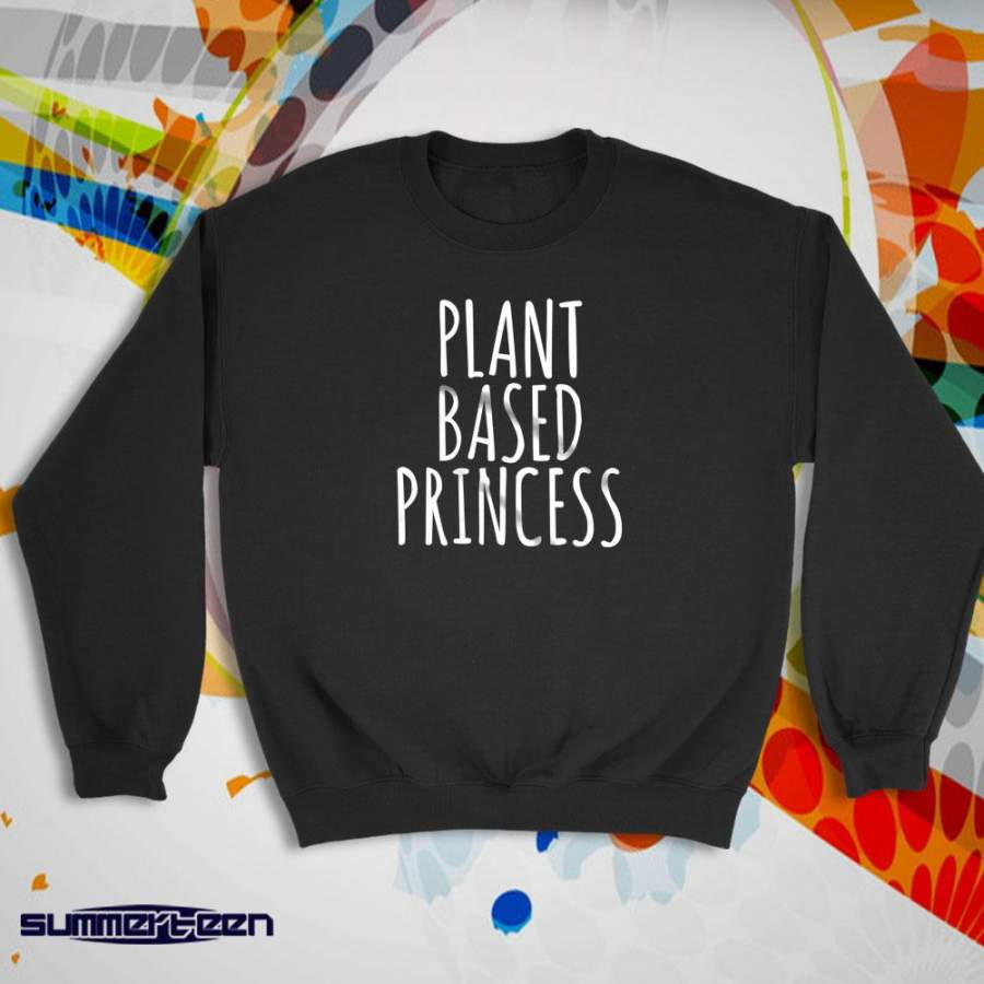 Plant Based Princess Slogan Veganism Vegetarian Vegan Plant Eater Animal Rights Activist Tumblr Women’S Sweatshirt