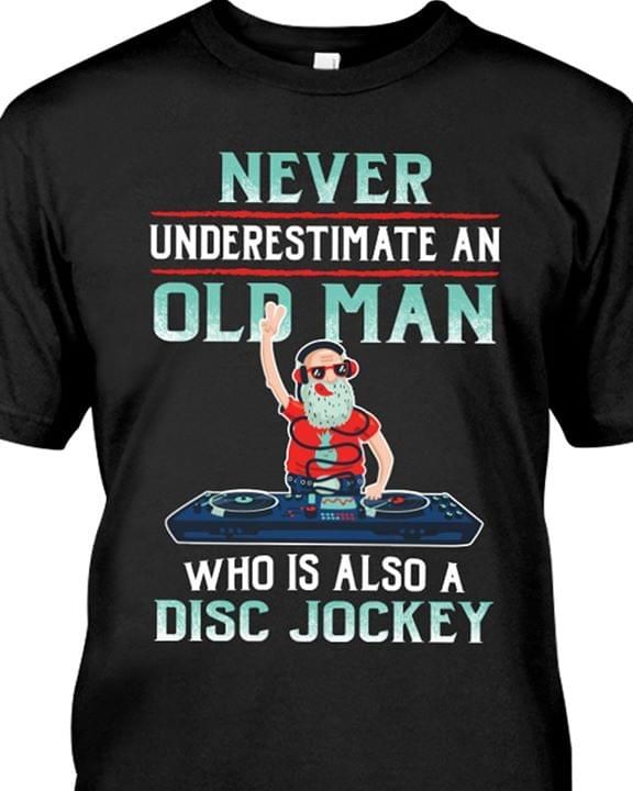 Never Underestimate An Old Man Who Is Also A Disc Jockey T-Shirt