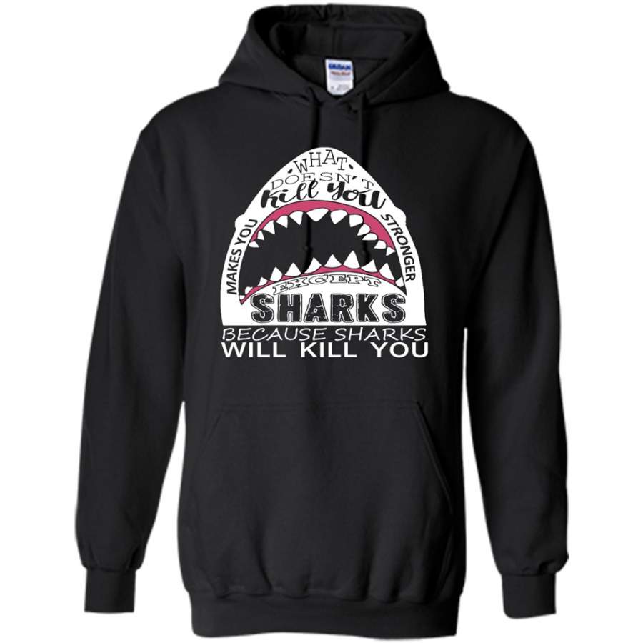 What Doesn’t Kill You Makes You Stronger Except Sharks Because Sharks Will Kill You – Gildan Heavy Blend Hoodie