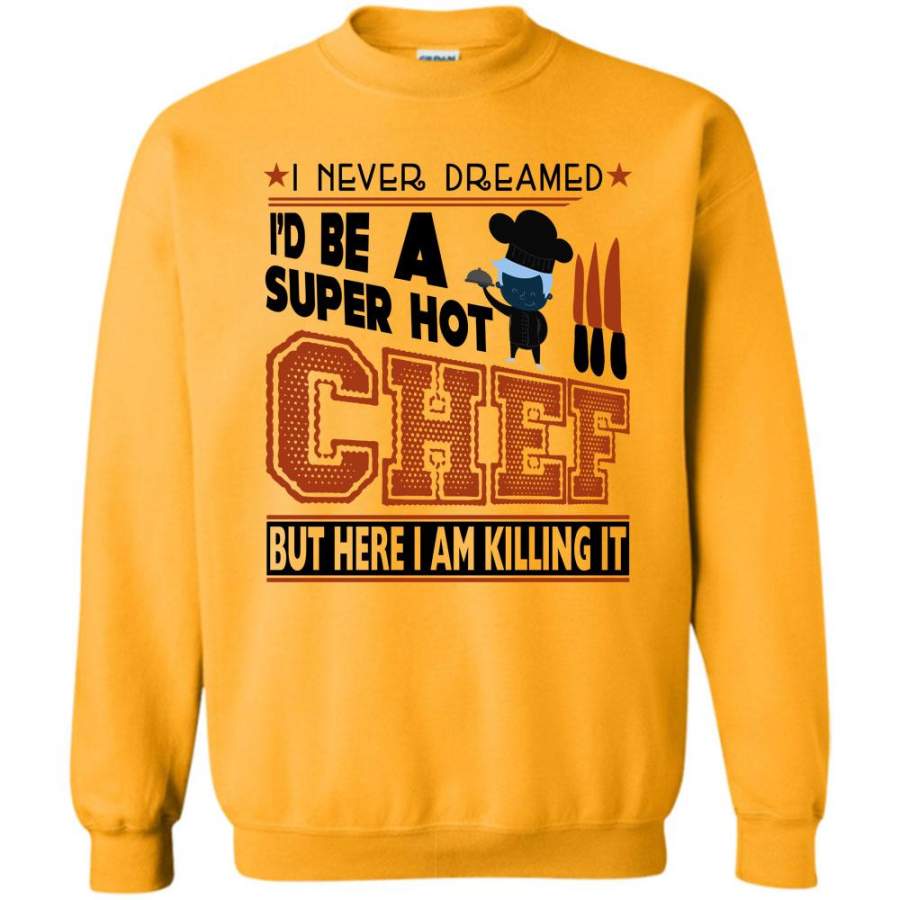 I’m A Coolest Chef T Shirt, I never Dreamed I’d Be A Super Hot Chef Sweatshirt