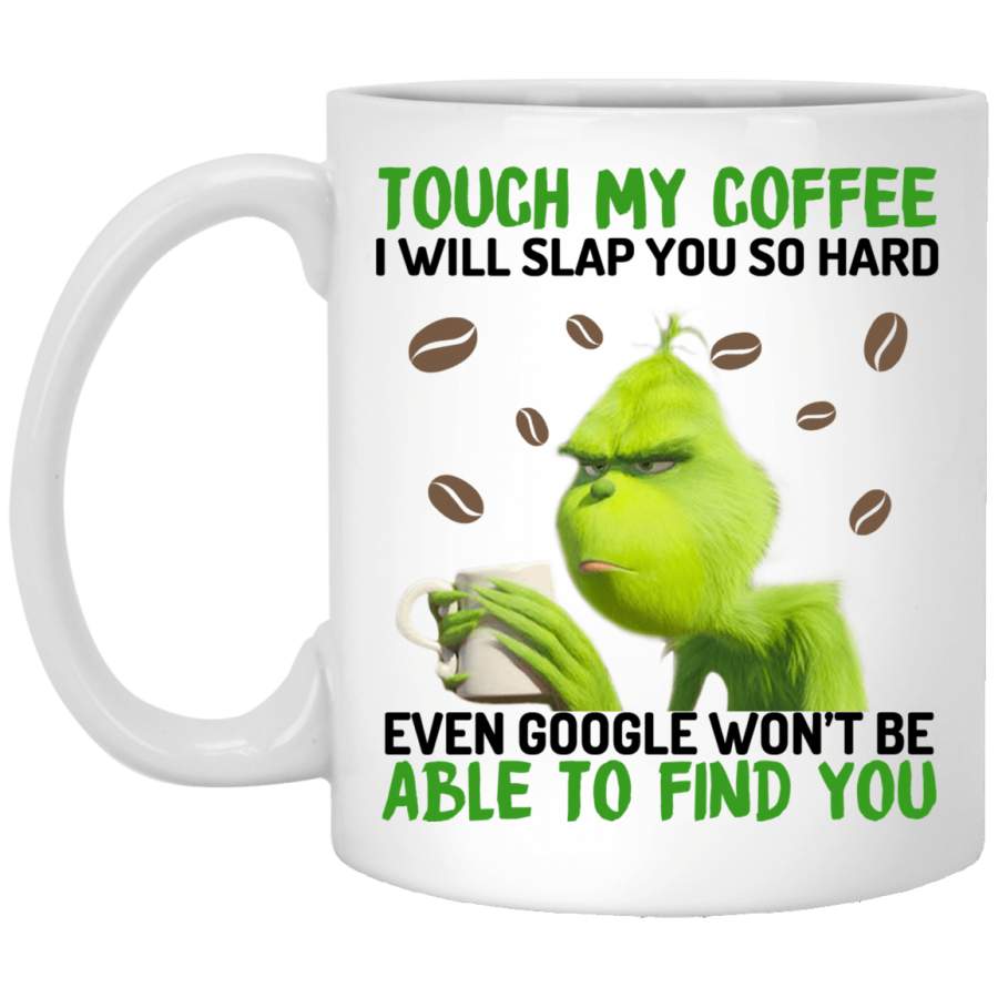 The Grinch Touch My Coffee I Will Slap You So Hard Even Google Won’t Be Able To Find You White Mug