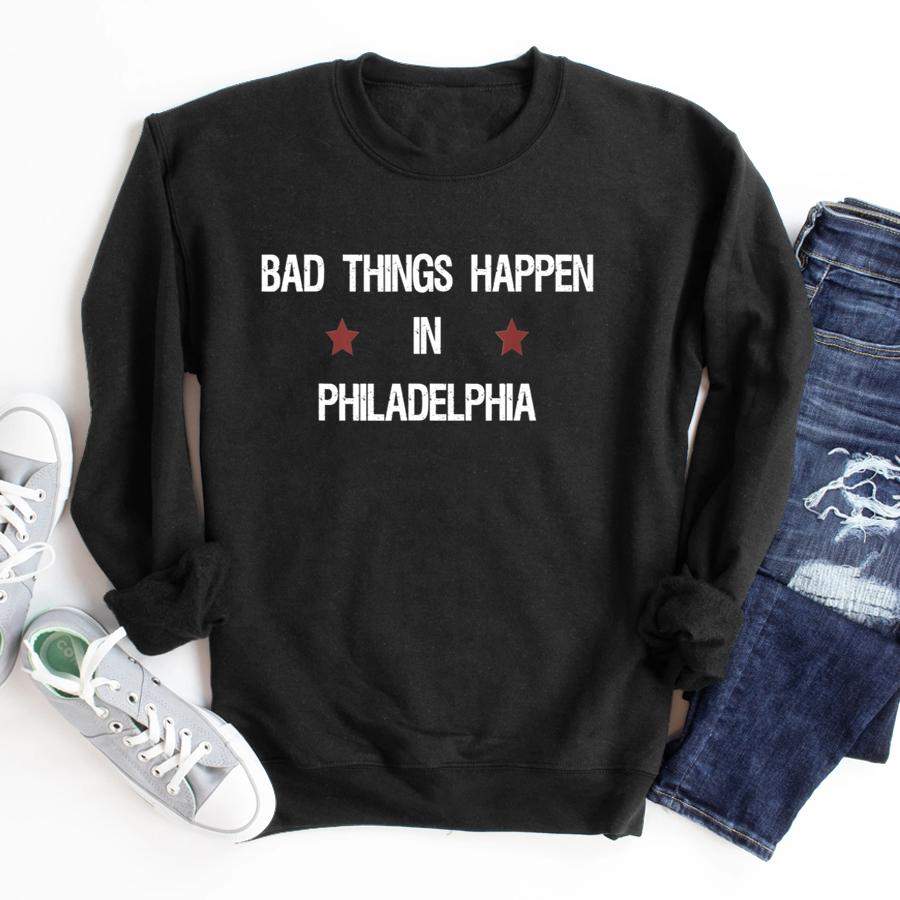 Bad things happen in Philadelphia funny election 2020  Sweatshirt