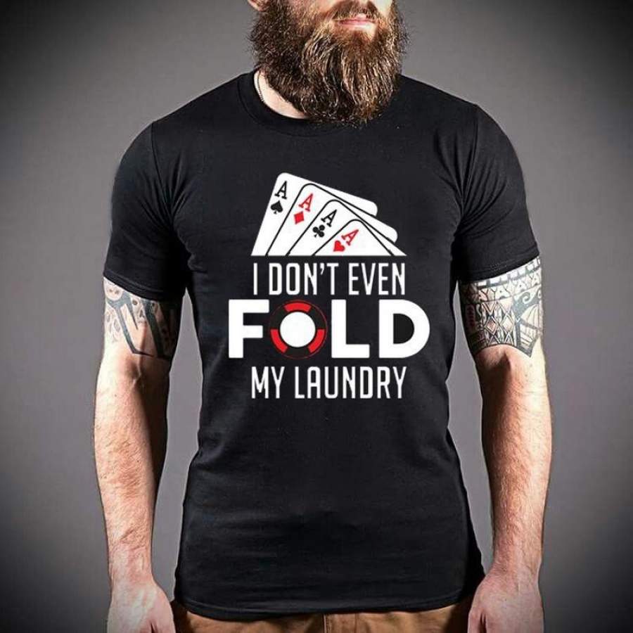 I don’t even fold my laundry funny poker t shirt poker ...