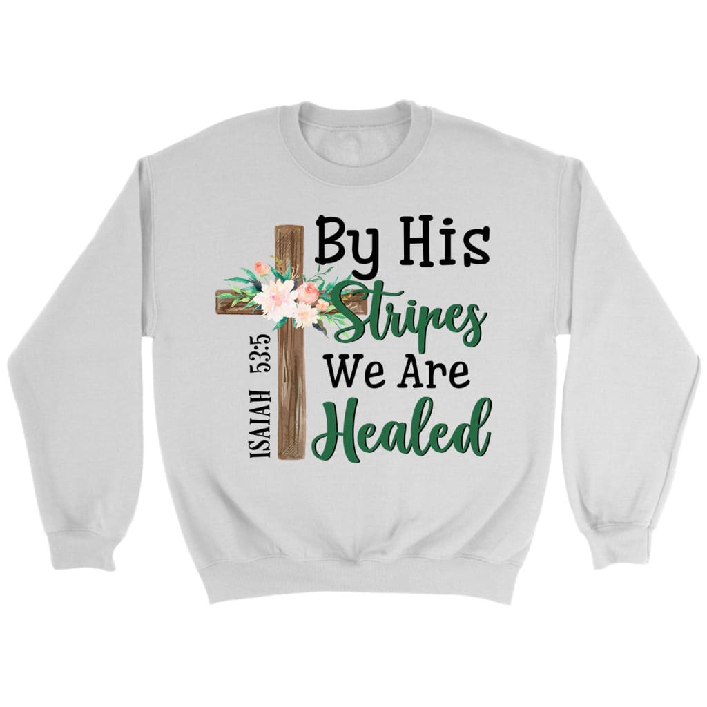 By His Stripes We Are Healed Isaiah 53:5 Bible Verse Sweatshirt