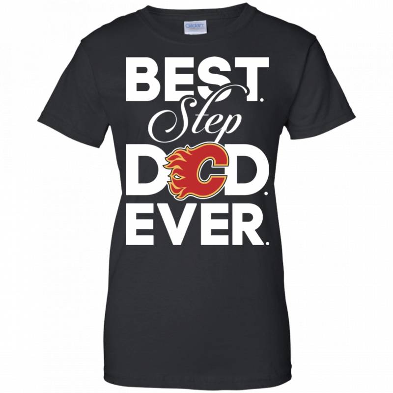 Best Step Dad Ever Shirt Calgary flames