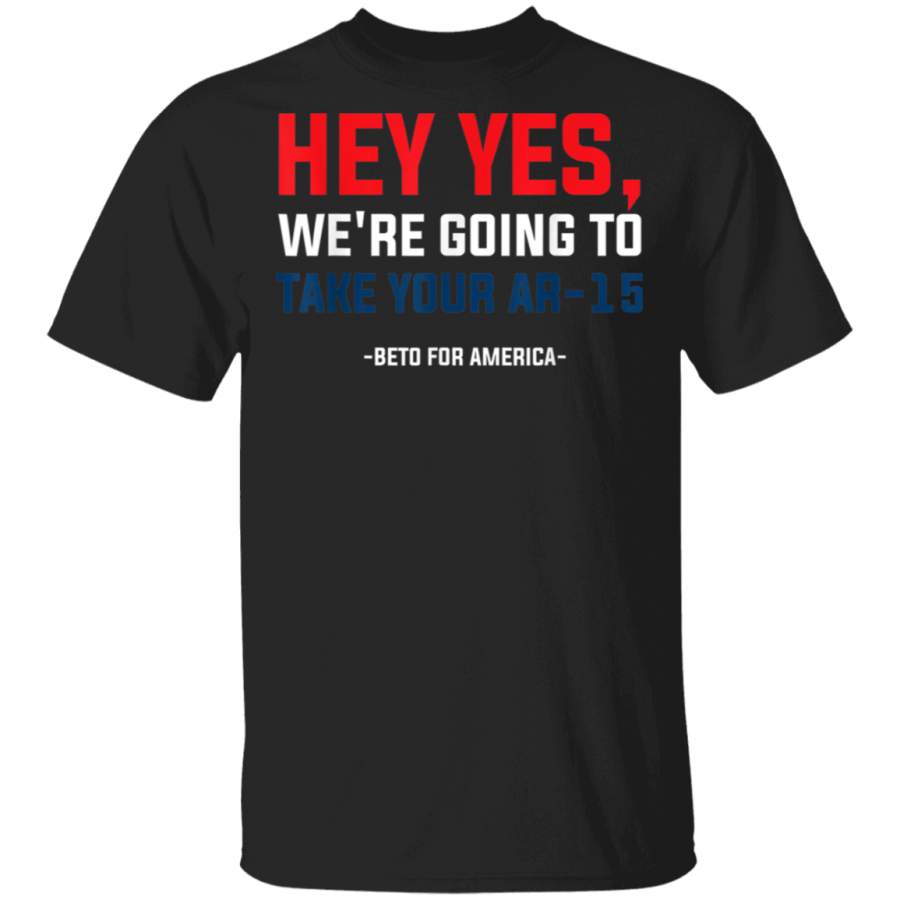 Hell Yes We are Going To Take Your AR15BetoOrourke TShirt