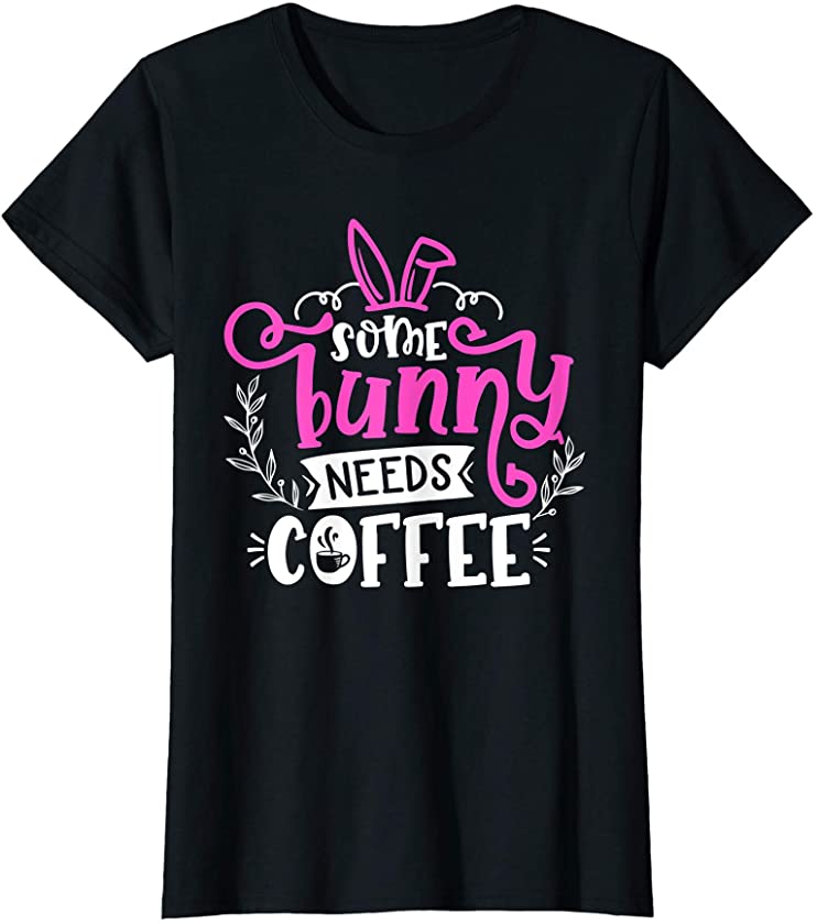 Womens Some Bunny Needs Coffee Funny Easter Day T-Shirt