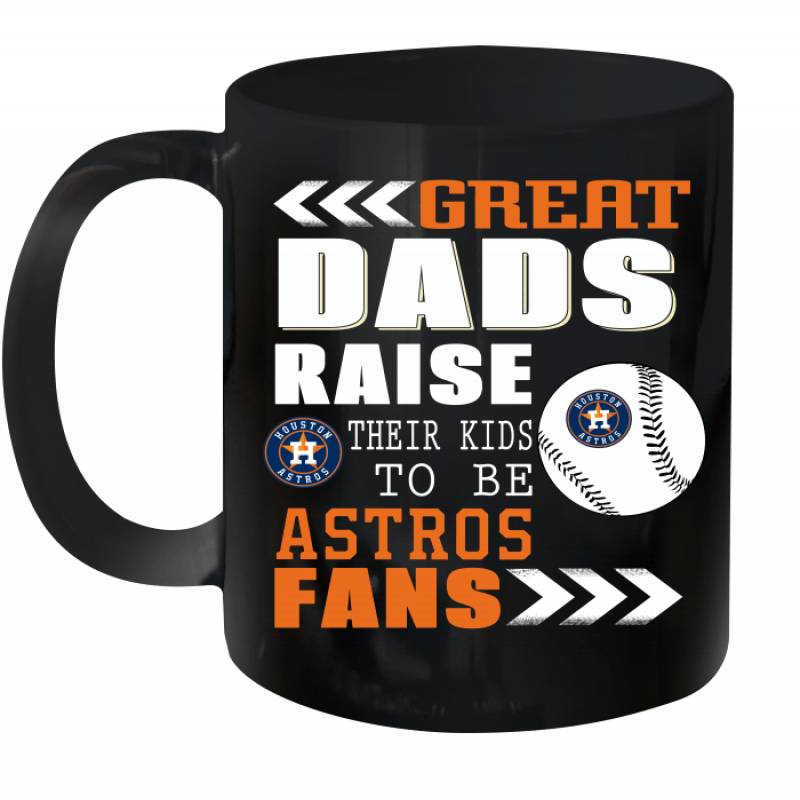 Great Dads Raise Their Kids To Be Houston Astros Fans Fathers Day Gift Ceramic Mug 11oz