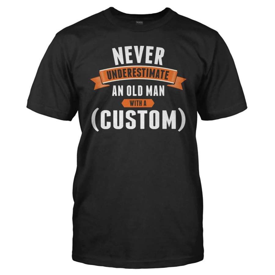 Never Underestimate An Old Man With a (Custom) – Personalized – T Shirt