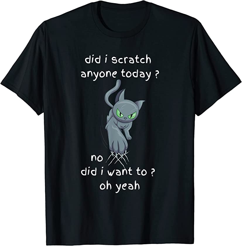 Cat Have I Scratched Anyone Today Funny Sarcastic cat lovers T-Shirt