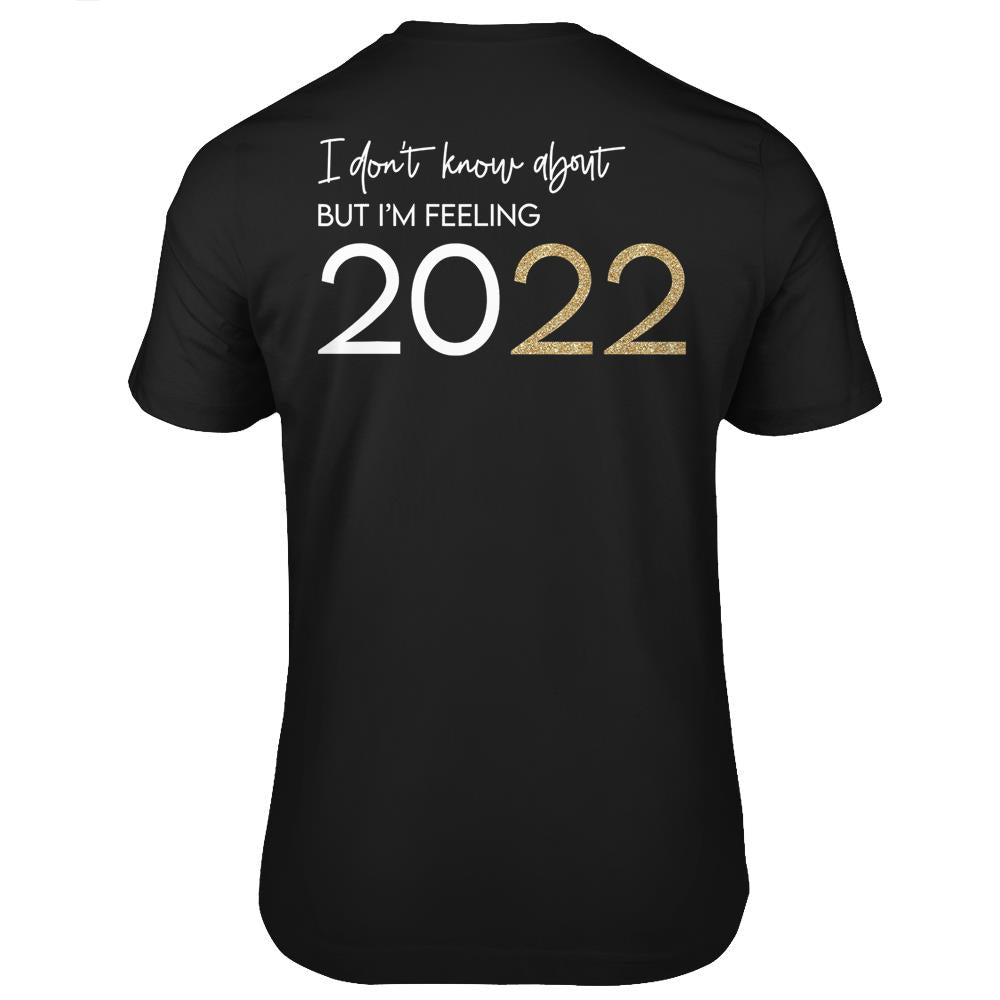 I Don’T Know About You But I’M Feeling 2022 Happy New Year T Shirts Print On Back