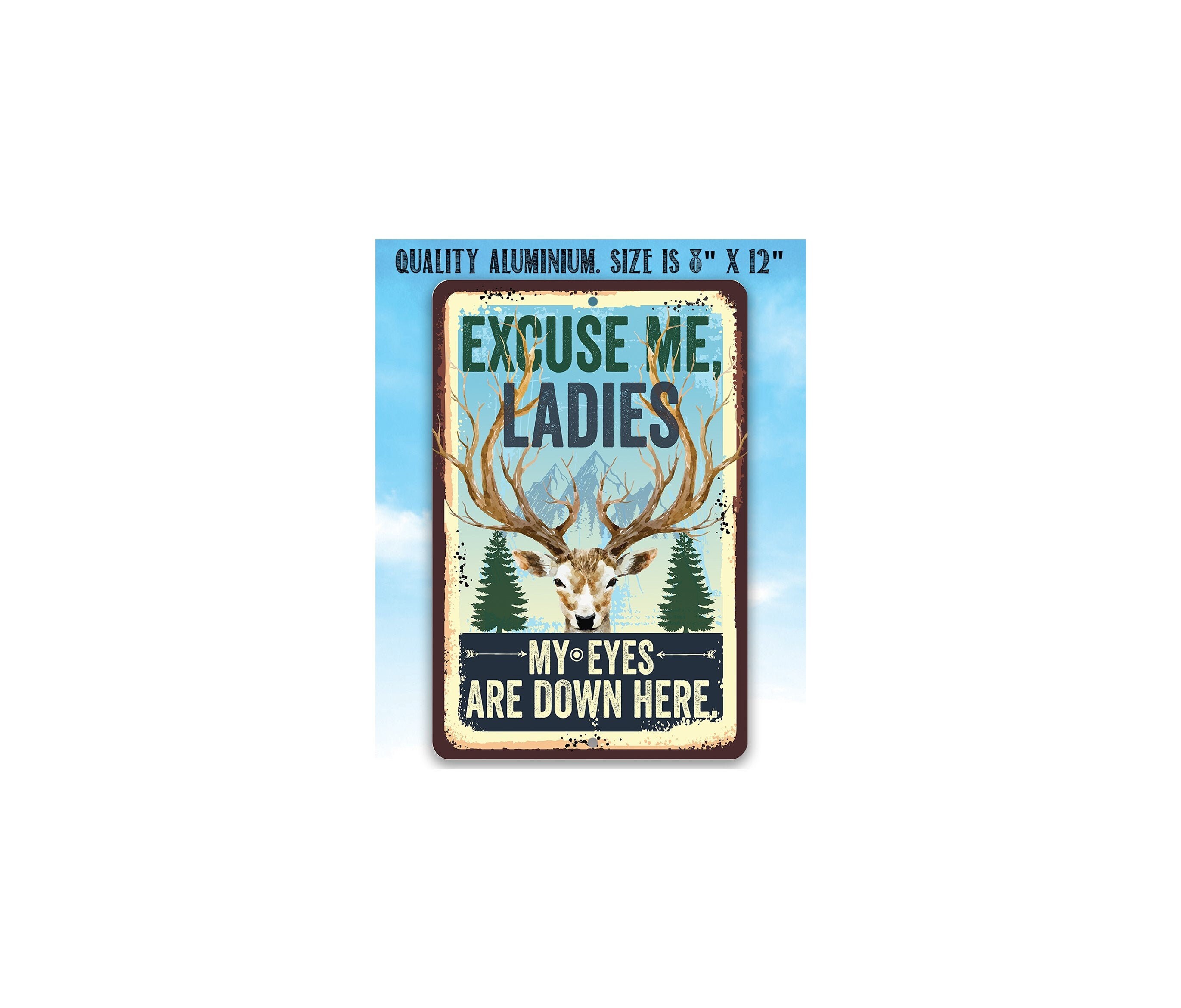 Excuse Me Ladies My Eyes Are Down Here – Metal Sign – Choose 8″x12″ or 12″x18″ Use Indoor or Outdoor – Great Decor and Gift for Hunters