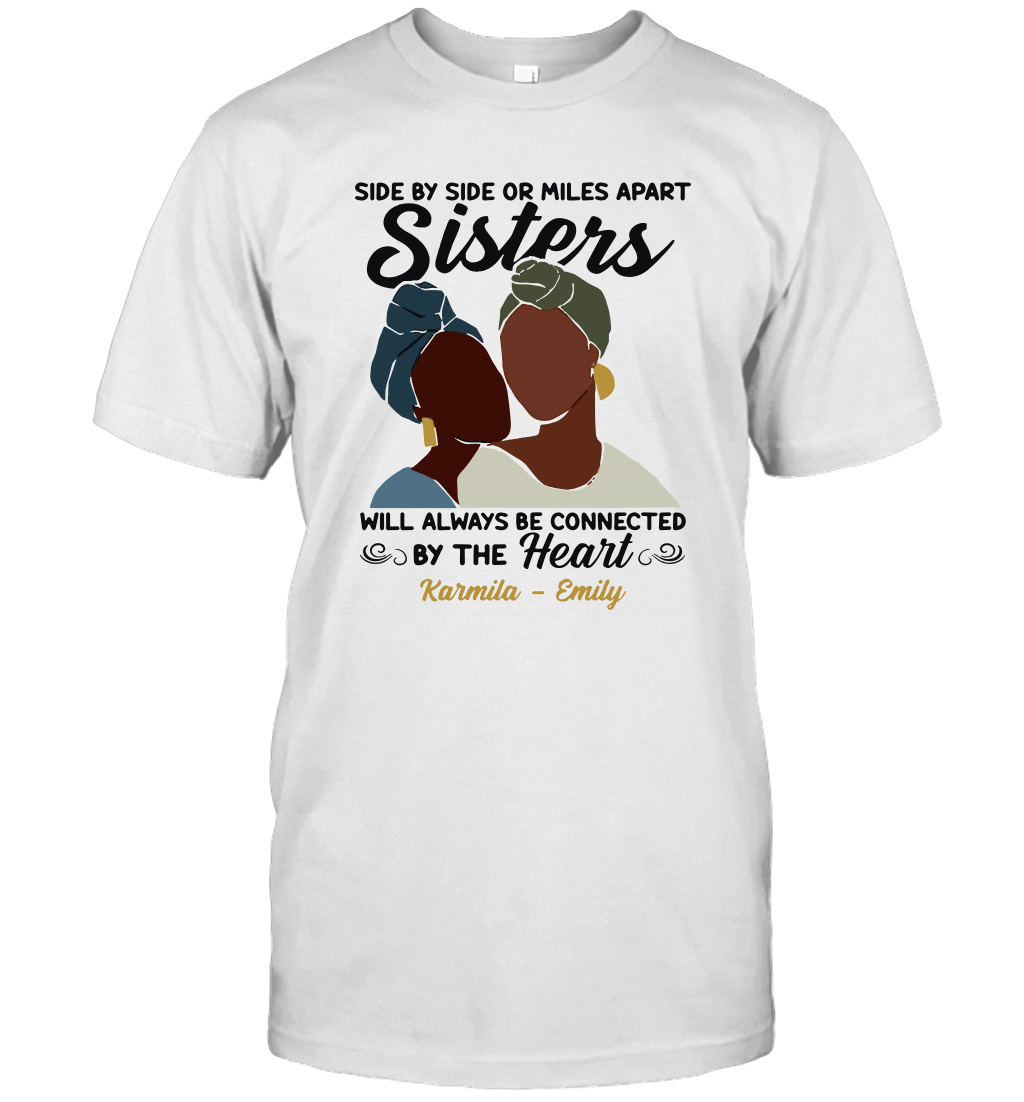 Custom Shirt Side By Side Or Miles Apart Sisters Will Always Be Connected By The Heart Black Queen Melanin Personalized