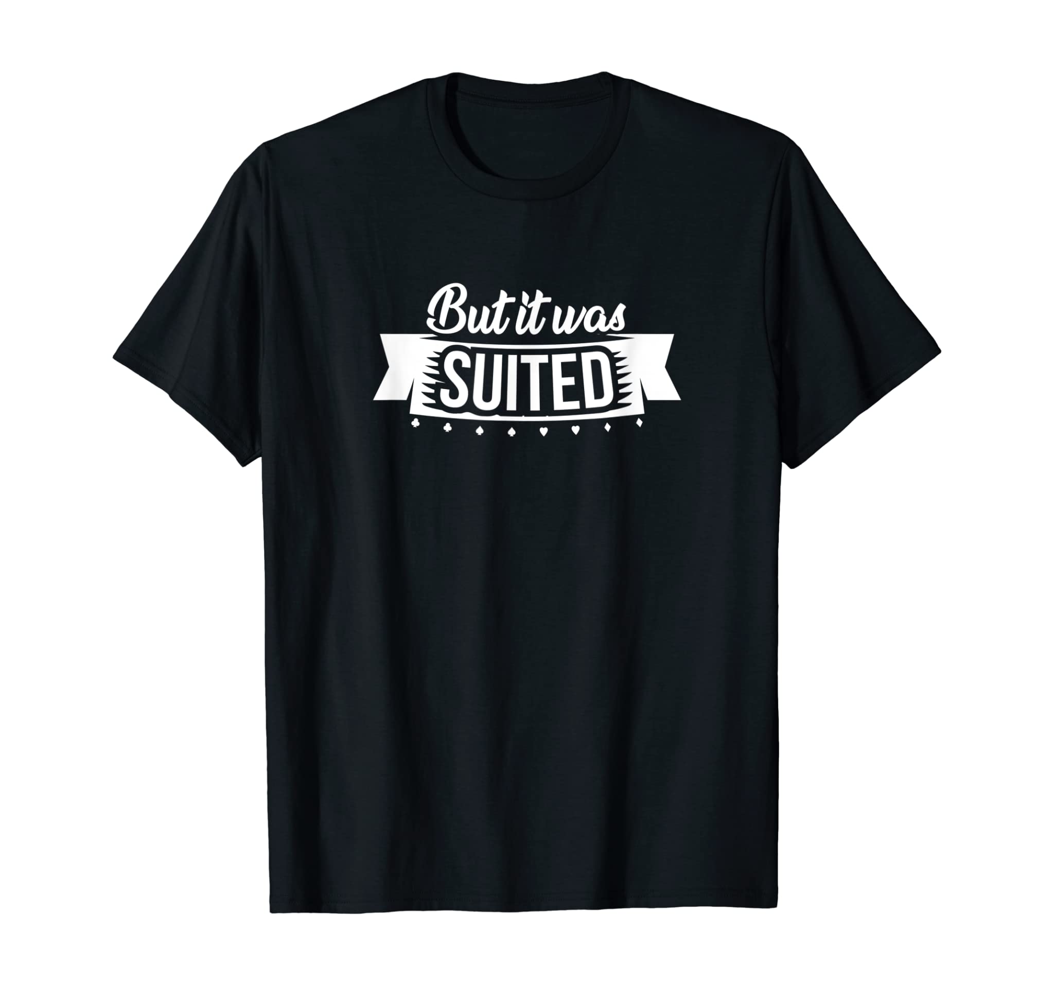 But It Was Suited Poker T-Shirt