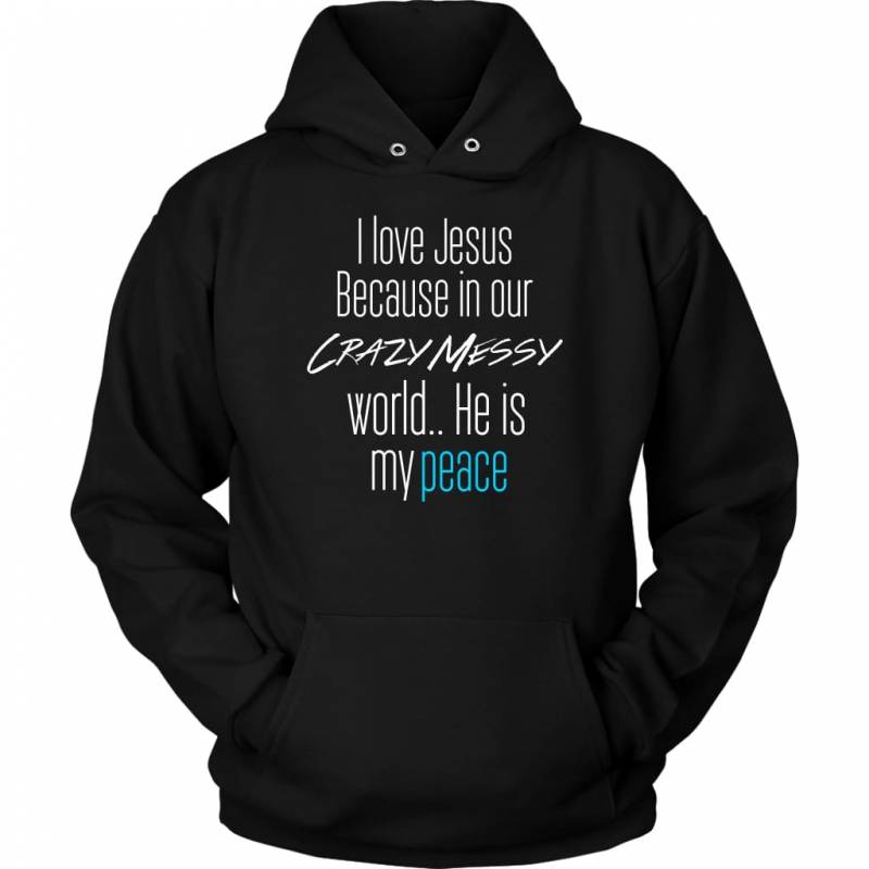 I love Jesus because in our crazy messy world He is my peace | Jesus hoodie