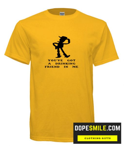 You’ve Got A Drinking Friend In Me cool T Shirt