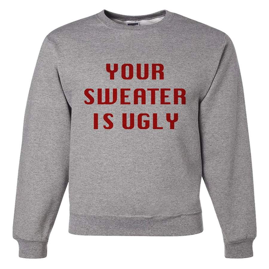 7 ate 9 Apparel Mens Your Sweater Is Ugly Christmas Sweatshirt