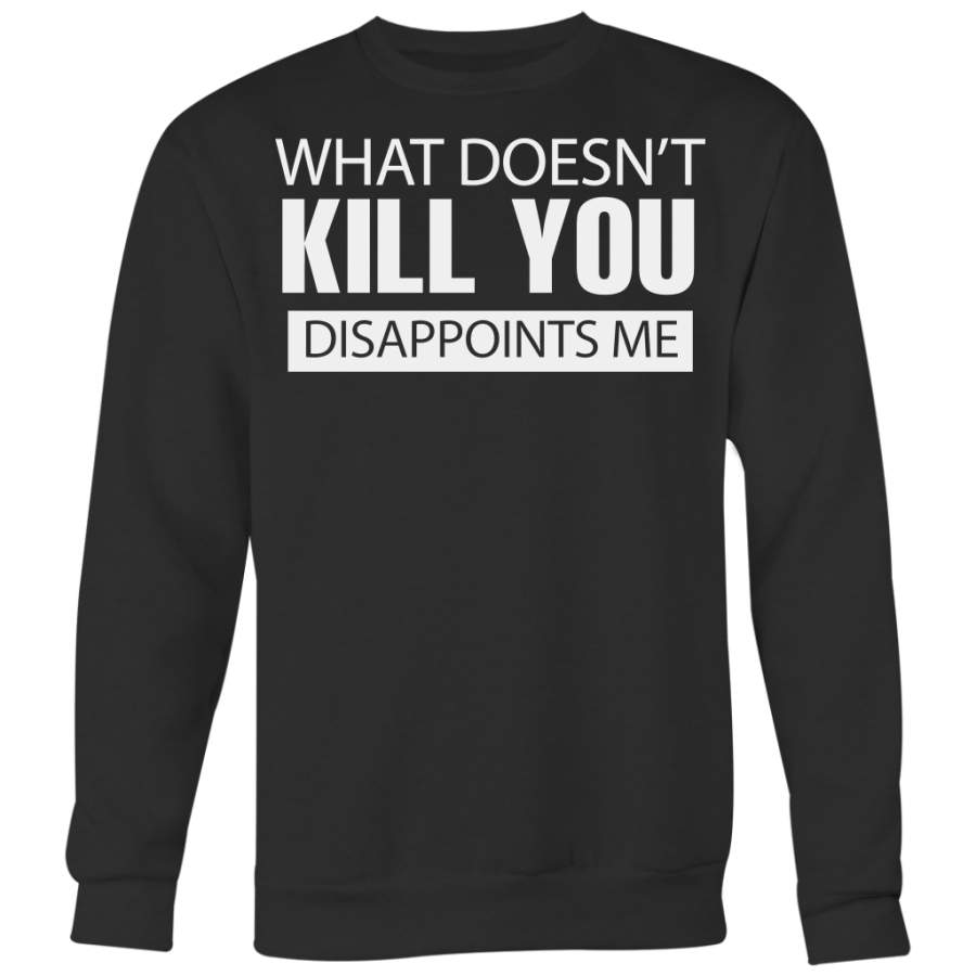 What Doesn’t Kill You Disappoints Me Shirt, Funny Shirt