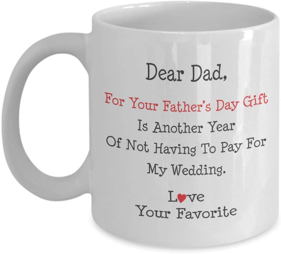 I Got You Another Year Of Not Having To Pay For My Wedding Coffee Mug – Funny Happy Father’S Day Mug – Gift For Father’S Day/Birthday/Father/Dad Mug 11Oz