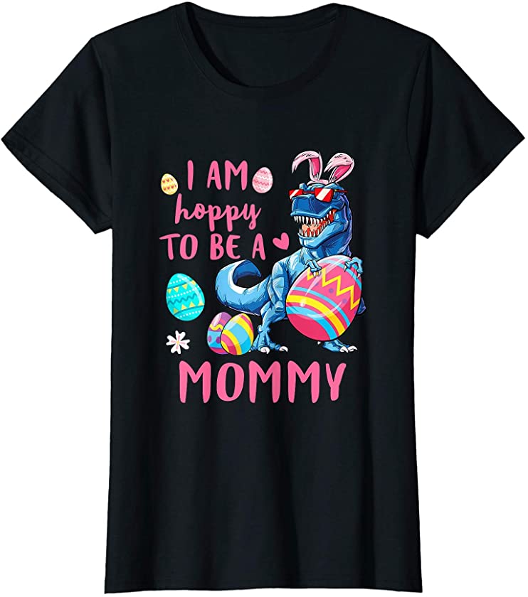 Womens I Am Hoppy To Be A Mommy Dinosaur T Rex Egg Easter T-Shirt