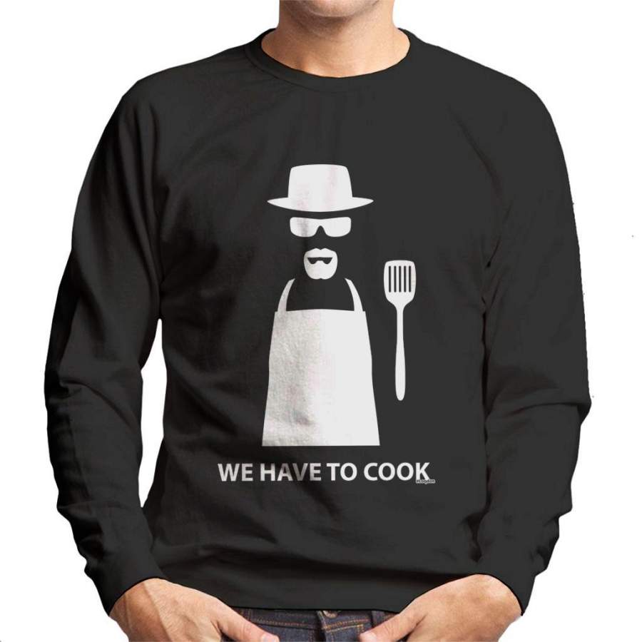 Breaking Bad We Have To Cook Heisenberg Men’s Sweatshirt