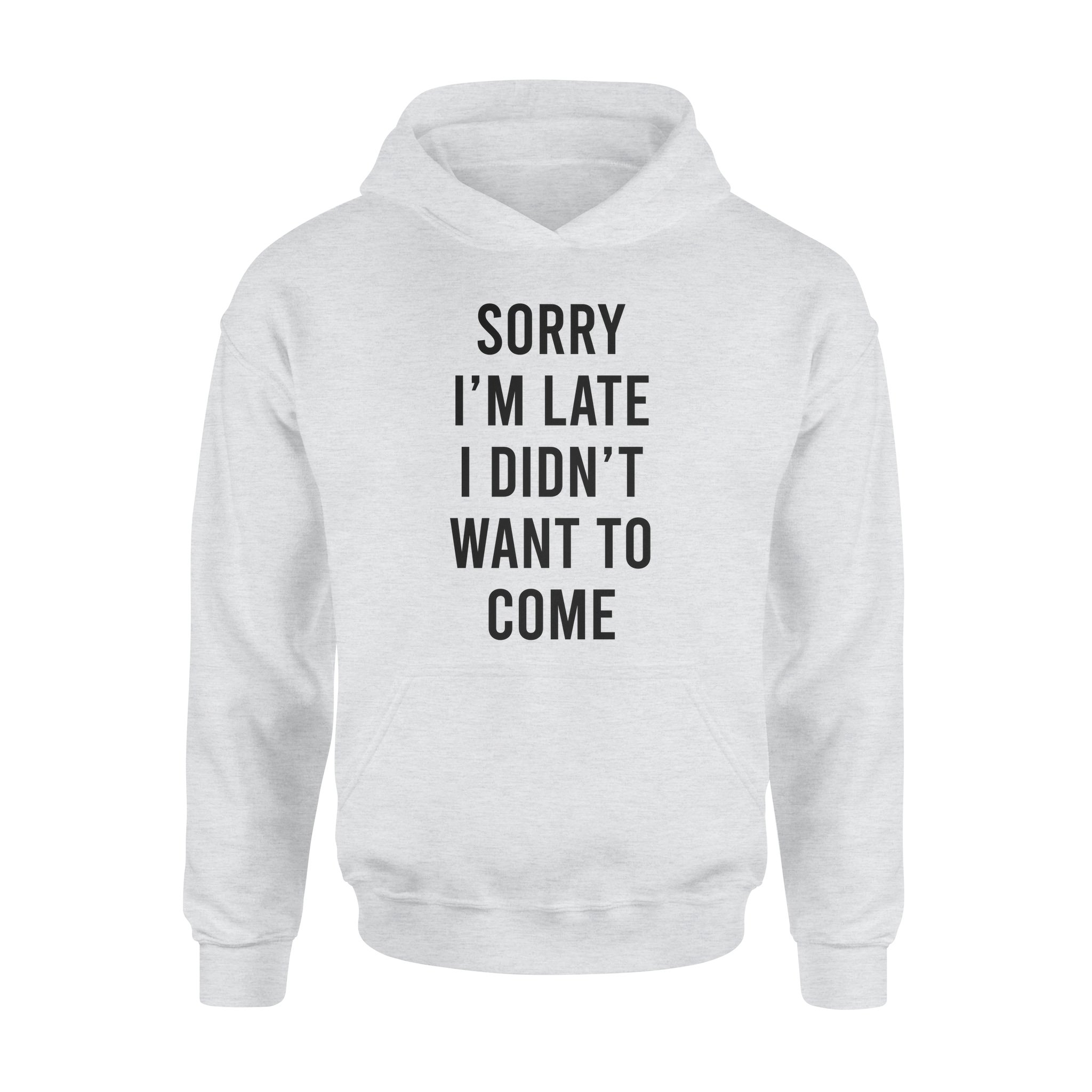 Sorry I’m Late I Didn’t Want To Come – Premium Hoodie