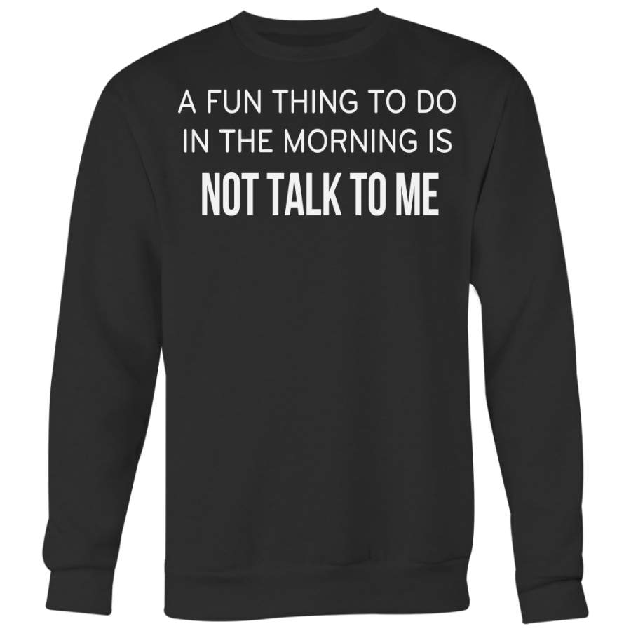 A Fun Thing To Do In The Mornings Is Not Talk To Me Shirt, Funny Shirt