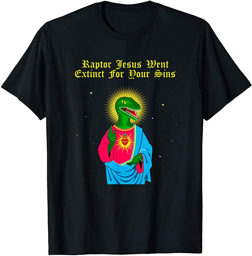 Raptor Jesus Went Extinct for Your Sins T-Shirt