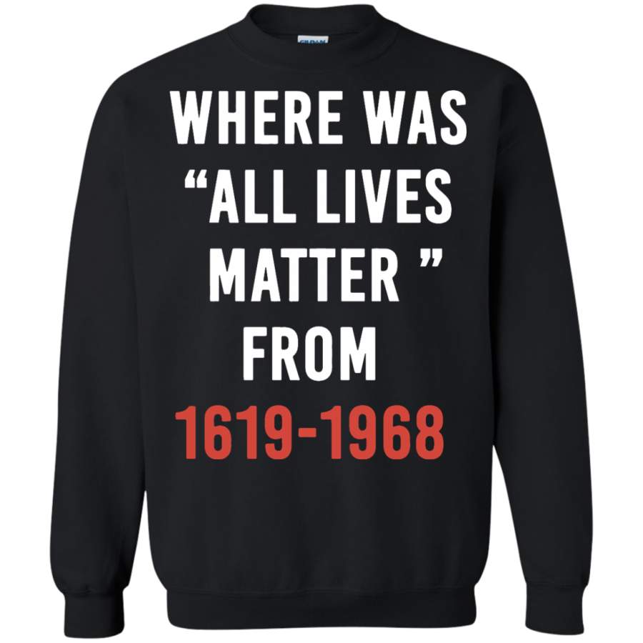 Where Was All Lives Matter From 1619 1968 Pullover Sweatshirt – Teeever.com