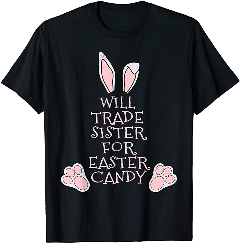 Bunny Ears Easter Eggs Will Trade Sister For Easter Candy T-Shirt