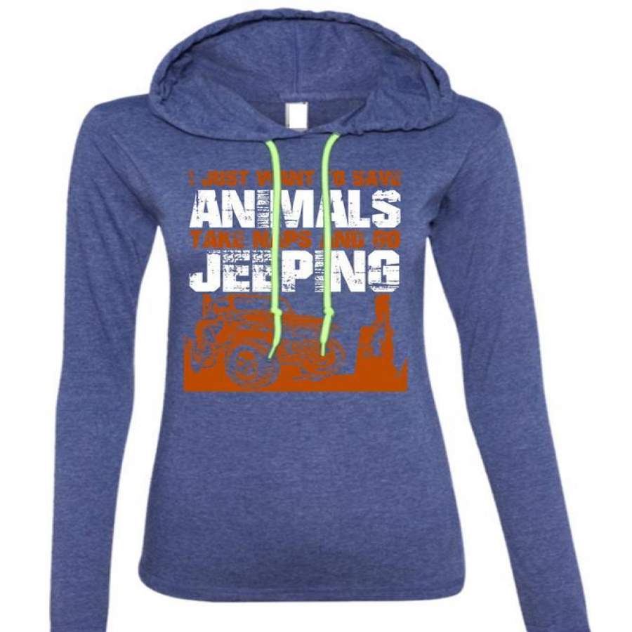 Take Naps And Go Jeeping T Shirt, I Just Want To Save Animals T Shirt (Anvil Ladies Ringspun Hooded)