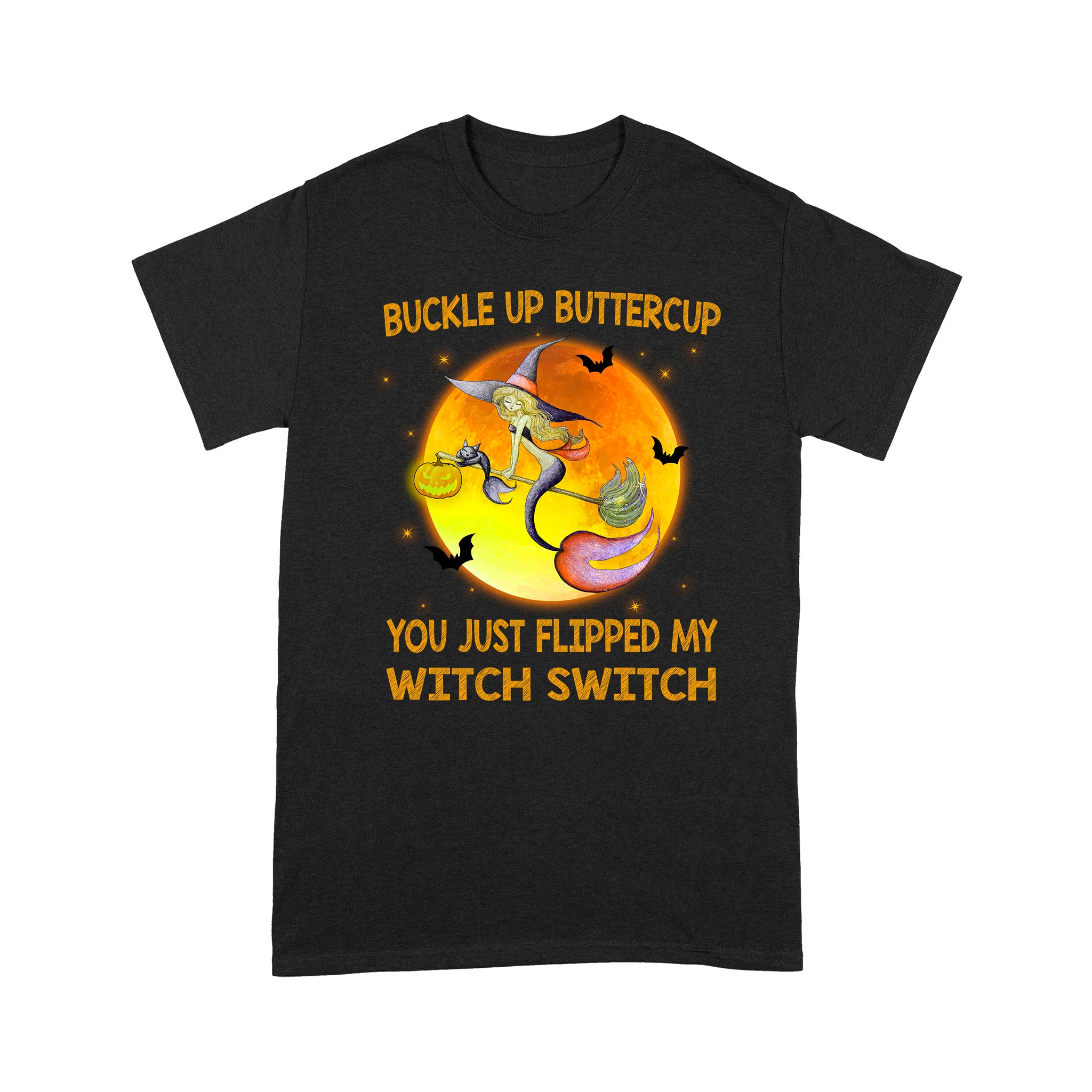 Buckle Up Buttercup You Just Flipped My Witch Switch – Standard T-shirt