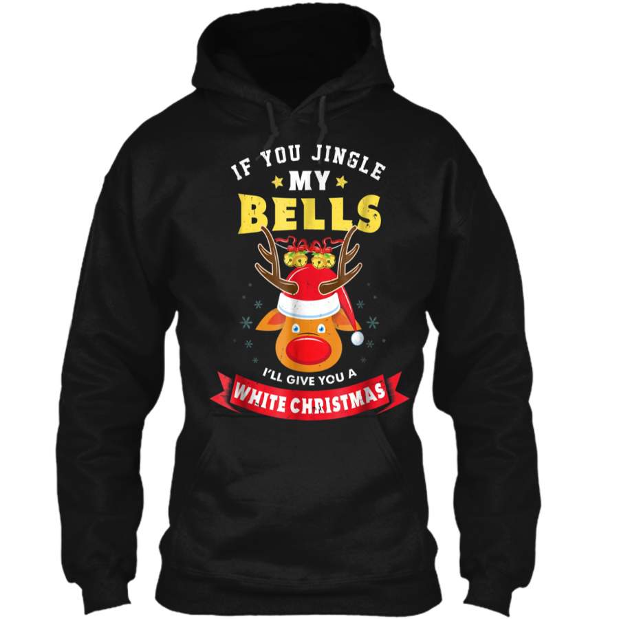 If You Jingle My Bells I’ll Give You A White Christmas  Pullover Hoodie 8 oz