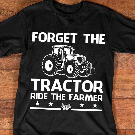 Forget The Tractor Ride The Farmer Funny Gift Standard/Premium T-Shirt