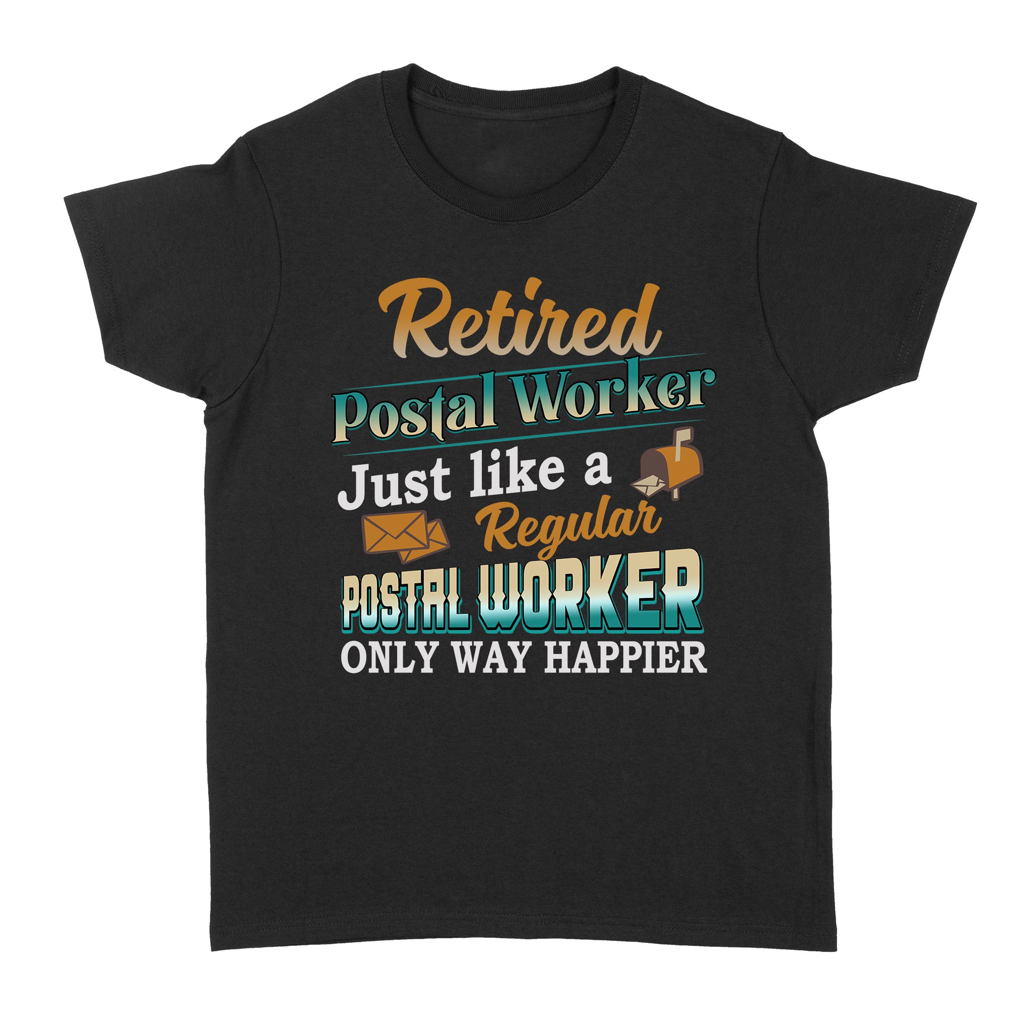 Retired Postal Worker Just Like A Regular Postal Worker Only Way Happier – Standard Women’s T-shirt