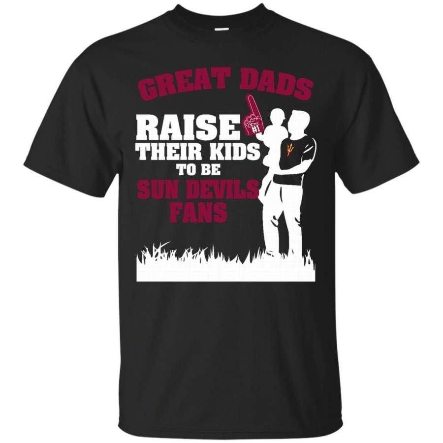 AGR Arizona State Sun Devils T shirts Great Dads Raise Their Kids To Be Sun Devils Fan Hoodies Sweatshirts